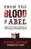 From the Blood of Abel: Humanity's Root Causes of Violence and the Bible's Theological-Anthropological Solution