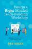 Design a Right-Minded Team-Building Workshop: 12 Steps to Create a Team That Works as One