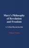 Marx's Philosophy of Revolution and Freedom: A Critical Reconstruction