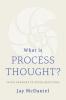 What Is Process Thought?