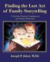 Finding the Lost Art of Family Storytelling: A Guide for Parents Grandparents and Family Historians