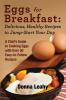 Eggs for Breakfast: Delicious Healthy Recipes to Jump-Start Your Day: A Chef's Guide to Cooking Eggs with Over 50 Easy-to-Follow Recipes