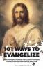 101 Ways to Evangelize: Ideas for Helping Fearless Fearful and Flummoxed Catholics Share the Good News of Jesus Christ