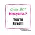 Over 50? Menopausal? You're Fired!!!