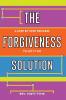 The Forgiveness Solution A Step by Step Process to Let It Go