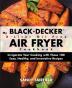 My BLACK+DECKER(R) 2-Liter Oil Free Air Fryer Cookbook: Invigorate Your Cooking With These 100 Easy Healthy and Innovative Recipes