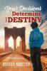 Your Decisions Determine Your Destiny: A True and Inspiring Story