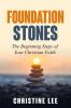 Foundation Stones: The Beginning Steps of Your Christian Faith