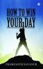 How To Win Your Day:Your Days Define Your Destiny