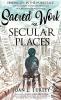 Sacred Work in Secular Places: Finding Joy in The Workplace: An Invitation To Partner With God in A Beautiful Broken World