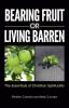 Bearing Fruit or Living Barren: The Essentials of Christian Spirituality