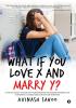 What if You Love X and Marry Y? : A YOUNG ADULT‚ÄôS GUIDE TO OVERCOMING FEAR FINDING PASSION AND CHOOSING A CAREER LIKE A RIGHT LIFE PARTNER!