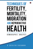 Techniques of Fertility Mortality Migration and Reproductive Health : Demographic Analysis