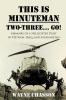 This is Minuteman: Two-Three... Go!: Memoirs of a Helicopter Pilot in Vietnam Iraq and Afghanistan