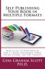 Self-Publishing Your Book in Multiple Formats: How to Set Up Your Book in Print E-Book Audiobook Video Online Course and PDF Formats