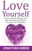 Love Yourself: How to End the Hurting and Start Building Self Esteem Charisma and Confidence: 5 (Habit of Success)