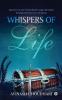 Whispers of Life : Mysteries of Life from Infinite Angles Revealed through Whispers into My Being