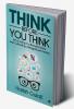 Think Before You Think : Art of Living in a Beautiful State And Cultivating a Magnificent Destiny