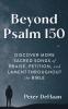 Beyond Psalm 150: Discover More Sacred Songs of Praise Petition and Lament throughout the Bible