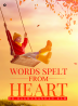 Words Spelt from Heart