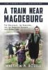 A Train near Magdeburg (the Young Adult Adaptation): The Holocaust the Survivors and the American Soldiers Who Saved Them