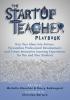 The Startup Teacher Playbook: Turn Your Ideas Into Actions Personalize Professional Development and Create Innovative Learning Experiences for You and Your Students