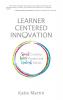 Learner-Centered Innovation: Spark Curiosity Ignite Passion and Unleash Genius