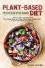 Plant-Based Diet: The Plant-Based Diet for Beginners: What is a Plant-Based Diet? Plant-Based Diet vs. Vegan Plant-Based Diet Benefits and 50 Plant-Based Diet Recipes