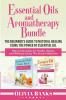 Essential Oils and Aromatherapy Bundle: The Beginner's Guide to Natural Healing Using the Power of Essential Oil: Natural Remedies for Health Beauty and Wellness Using This Ancient Medicine