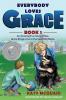 Everybody Loves Grace: An Amazing True Story of How Grace Brings Love to Everyone She Meets: 1