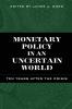 Monetary Policy in an Uncertain World: Ten Years After the Crisis