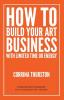 How to Build Your Art Business With Limited Time or Energy