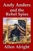 Andy Anders and the Rebel Spies: A Civil War Novel: 1 (Civil War Adventures of Andy Anders)