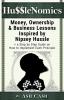 HussleNomics: Money Ownership & Business Lessons Inspired by Nipsey Hussle + a Step by Step Guide on How to Implement Each Principle