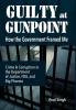 Guilty at Gunpoint: How the Government Framed Me