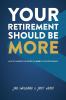 Your Retirement Should Be More: How To Harness The Power Of More In Your Retirement