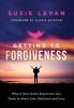 Getting To Forgiveness: What A Near-Death Experience Can Teach Us About Loss Resilience and Love