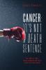 Cancer: It's Not A Death Sentence: The Story Of Three Family Members And Their Fight To Defeat Cancer