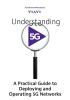 Understanding 5G: A Practical Guide to Deploying and Operating 5G Networks