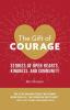 The Gift of Courage: Stories of Open Hearts Kindness and Community