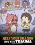 Help Your Dragon Cope with Trauma: A Cute Children Story to Help Kids Understand and Overcome Traumatic Events.: 34 (My Dragon Books)