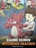 Zähme deinen wütenden Drachen: (Train Your Angry Dragon) Eine süße Kindergeschichte über Gefühle und Wutbeherrschung.: 2 (My Dragon Books Deutsch)