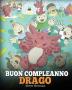 Buon compleanno drago!: (Happy Birthday Dragon!) Una simpatica e divertente storia per bambini per insegnare loro a festeggiare i compleanni.: 6 (My Dragon Books Italiano)