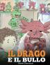 Il drago e il bullo: (Dragon and The Bully) Una simpatica storia per bambini per educarli ad affrontare il bullismo a scuola.: 5 (My Dragon Books Italiano)