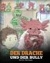 Der Drache und der Bully: (Dragon and The Bully) Eine süße Geschichte die Kindern beibringt wie man mit Tyrannen in der Schule umgeht.: 5 (My Dragon Books Deutsch)