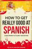 How to Get Really Good at Spanish: Learn Spanish to Fluency and Beyond