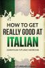 How to Get Really Good at Italian: Learn Italian to Fluency and Beyond