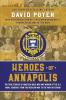 Heroes of Annapolis: The True Stories of Nineteen Bold Men and Women of the U.S. Naval Academy from the Mexican War to the War on Terror