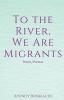 To the River We Are Migrants