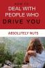 How To Deal With People Who Drive You Absolutely Nuts (The Life Guide)